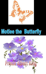 Title: Motlee The Butterfly (Adventures of Motlee and Humbert, #1), Author: PRINCE ALBERT KING