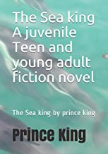 The Sea king A juvenile Teen and young adult fiction novel: The Sea king by prince king (1)