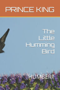 Title: The Little Humming Bird: HUMBERT, Author: PRINCE ALBERT KING